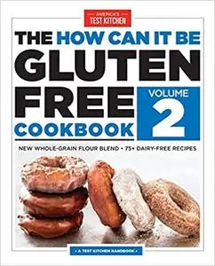 The How Can It Be Gluten Free Cookbook: New Whole-Grain Flour Blend, 75+ Dairy-Free Recipes, Volume 2