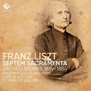 Ensemble Gilles Binchois, Dominique Vellard, Chœur Altitude - Liszt Septem Sacramenta (2022) [Official Digital Download 24/96]