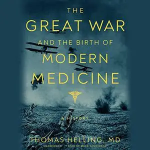 The Great War and the Birth of Modern Medicine: A History [Audiobook]