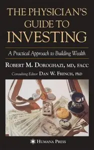 The Physician's Guide to Investing: A Practical Approach to Building Wealth