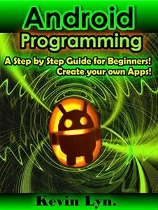 Android Programming: A Step By Step Guide for Beginners! Create Your Own Apps!
