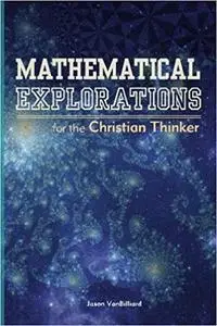 Mathematical Explorations for the Christian Thinker