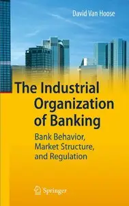 The Industrial Organization of Banking: Bank Behavior, Market Structure, and Regulation (Repost)