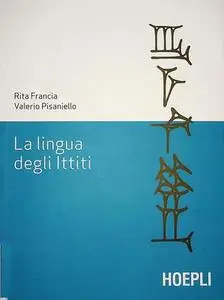 Rita Francia, Valerio Pisaniello - La lingua degli ittiti. Grammatica, crestomazia e glossario (2019)