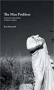 The Man Problem: Destructive Masculinity in Western Culture (Repost)
