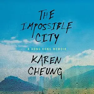 The Impossible City: A Hong Kong Memoir [Audiobook]
