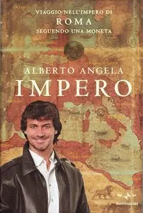 Alberto Angela - Impero. Viaggio nell'Impero di Roma seguendo una moneta (Repost)