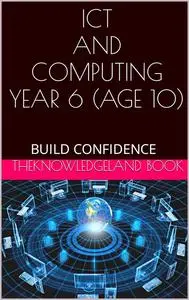 ICT AND COMPUTING YEAR 6 (AGE 10): BUILD CONFIDENCE