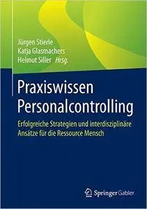 Praxiswissen Personalcontrolling: Erfolgreiche Strategien und interdisziplinäre Ansätze für die Ressource Mensch