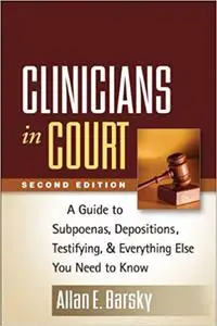 Clinicians in Court, Second Edition: A Guide to Subpoenas, Depositions, Testifying, and Everything Else You Need to Know