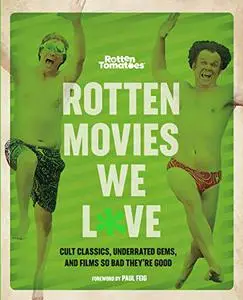 Rotten Tomatoes: Rotten Movies We Love: Cult Classics, Underrated Gems, and Films So Bad They're Good (Repost)