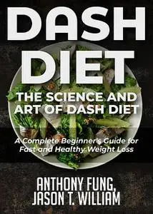 «Dash Diet – The Science and Art of Dash Diet» by Anthony Fung, Jason T. William