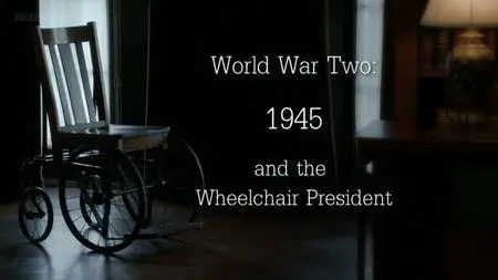 BBC - World War Two: 1945 and the Wheelchair President (2015)