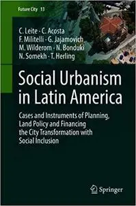 Social Urbanism in Latin America: Cases and Instruments of Planning, Land Policy and Financing the City Transformation w