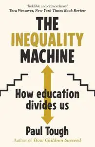 The Inequality Machine: How Universities are Creating a More Unequal World: and What to do About It