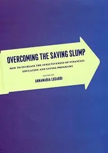 Overcoming the Saving Slump: How to Increase the Effectiveness of Financial Education and Saving Programs