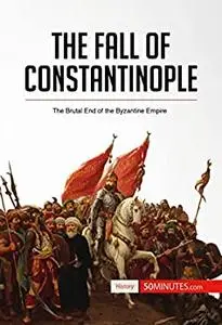 The Fall of Constantinople: The Brutal End of the Byzantine Empire (History)