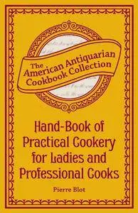 Hand-Book of Practical Cookery for Ladies and Professional Cooks: Containing the Whole Science and Art of Preparing Human Food
