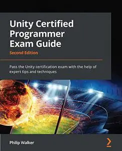 Unity Certified Programmer Exam Guide: Pass the Unity certification exam with the help of expert tips and techniques (repost)