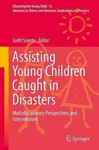 Assisting Young Children Caught in Disasters: Multidisciplinary Perspectives and Interventions (Educating the Young Child)