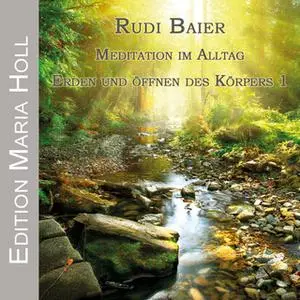 «Meditation im Alltag: Erden und Öffnen des Körpers - 1» by Rudi Baier