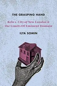 The grasping hand : Kelo v. City of New London and the limits of eminent domain