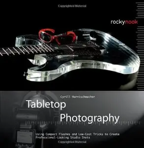 Tabletop Photography: Using Compact Flashes and Low-Cost Tricks to Create Professional-Looking Studio Shots