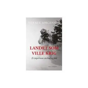 «LANDET SOM VILLE KRIG. ET IMPERIUMS STORHED OG FALD» by Verner Jørgensen