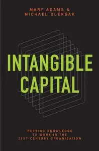 Intangible Capital: Putting Knowledge to Work in the 21st-Century Organization