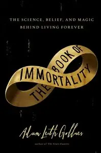 The Book of Immortality: The Science, Belief, and Magic Behind Living Forever (repost)