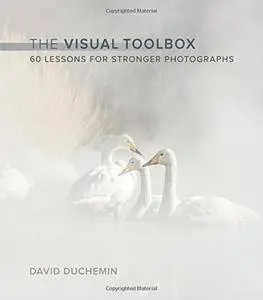 The Visual Toolbox: 60 Lessons for Stronger Photographs