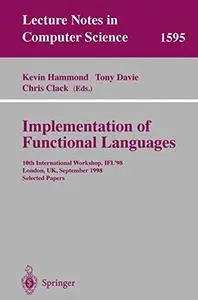 Implementation of Functional Languages: 10th International Workshop, IFL’98 London, UK, September 9–11, 1998 Selected Papers