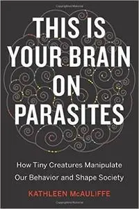 This Is Your Brain on Parasites: How Tiny Creatures Manipulate Our Behavior and Shape Society (Repost)