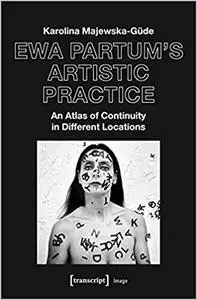 Ewa Partum’s Artistic Practice: An Atlas of Continuity in Different Locations