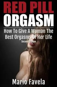 Red Pill Orgasm: How To Give A Woman The Best Orgasms Of Her Life