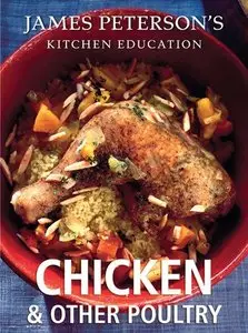 Chicken and Other Poultry: James Peterson's Kitchen Education: Recipes and Techniques from Cooking