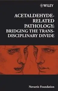 Acetaldehyde-Related Pathology: Bridging the Trans-Disciplinary Divide: Novartis Foundation Symposium 285 (Repost)