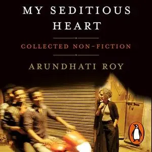 «My Seditious Heart» by Arundhati Roy