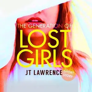 «The Generation of Lost Girls» by JT Lawrence