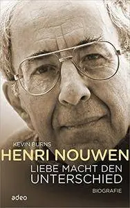 Henri Nouwen - Liebe macht den Unterschied: Biografie