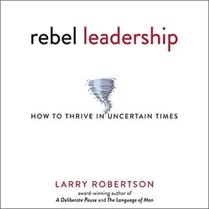 Rebel Leadership: How to Thrive in Uncertain Times [Audiobook]