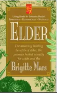 Elder: The Amazing Healing Benefits of Elder, the Premier Herbal Remedy for Colds and Flu [Repost]