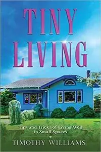 Tiny Living: Tips and Tricks of Living Well in Small Spaces
