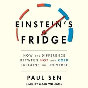 Einstein's Fridge: How the Difference Between Hot and Cold Explains the Universe