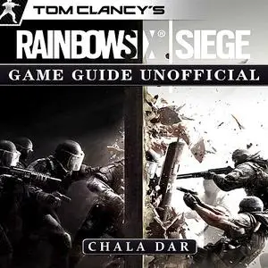 «Tom Clancys Rainbow 6 Siege Game Guide Unofficial» by Chala Dar