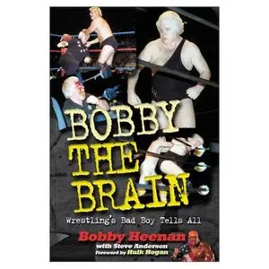 Bobby the Brain: Wrestling's Bad Boy Tells All