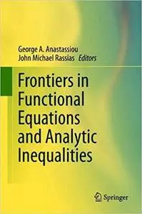 Frontiers in Functional Equations and Analytic Inequalities