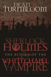 «Sherlock Holmes and The Return of The Whitechapel Vampire» by Dean Turnbloom