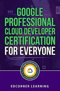 Google Professional Cloud Developer Certification for Everyone