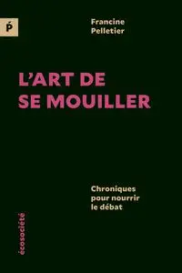 Francine Pelletier, "L'art de se mouiller: Chroniques pour nourrir le débat"